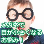 メガネで目が小さくなるお悩み